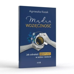 Mądra wdzięczność. Jak odnaleźć wartość w sobie i świecie