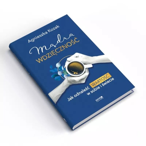 Mądra wdzięczność. Jak odnaleźć wartość w sobie i świecie