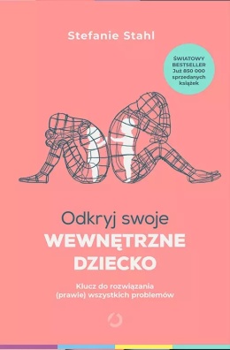 Odkryj swoje wewnętrzne dziecko. Klucz do rozwiązania (prawie) wszystkich problemów